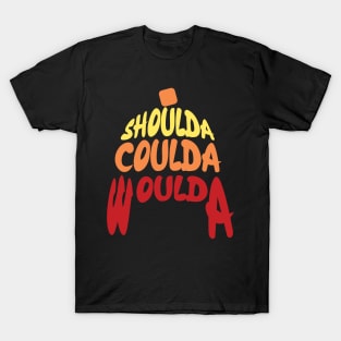 Shoulda Coulda Woulda T-Shirt